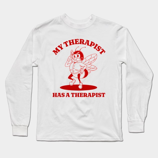 My Therapist Has A Therapist Shirt, Funny Meme Shirt, Oddly Specific Shirt, Meme Graphic T-Shirt, Ironic Joke Gag Silly Tshirt, Parody Shirt Long Sleeve T-Shirt by L3GENDS